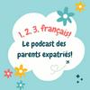 1, 2, 3 Français ! Le podcast des parents expatriés, par Les Franco Expats