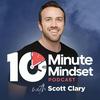 10 Minute Mindset - Actionable Self Development With Scott Clary