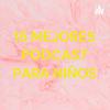 15 MEJORES PODCAST PARA NIÑOS
