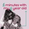 6 minutes with my 6 year old