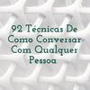 92 Técnicas De Como Conversar Com Qualquer Pessoa