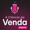 A Ciência da Venda Podcast