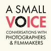 A Small Voice: Conversations with photographers and filmmakers