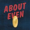 About Even