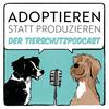 Adoptieren statt Produzieren - Der Tierschutzpodcast