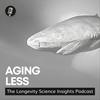 Aging Less: The Longevity Science Insights Podcast