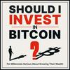 Should I Invest in Bitcoin?   Grow Your Wealth & Understand the Cryptocurrency Bit Coin, for Millennials Serious About Money and Investing