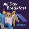 All Day Breakfast With Connor, Andrew & Amy.