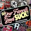 All Your Favorite Bands SUCK!