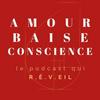 AMOUR BAISE CONSCIENCE le podcast qui R.Ê.VEIL
