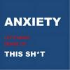 ANXIETY: Let’s Make Sense of This Sh*t