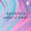 Aprender a soltar el amor