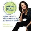 Health, Fitness & Personal Growth Tips for Women in Midlife: Asking for a Friend