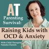 AT Parenting Survival | Raising Kids with OCD & Anxiety