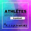 ATHLÈTES MONDIAUX - Le podcast 100% athlé