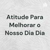 Atitude Para Melhorar o Nosso Dia Dia