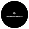 Audio Products Podcast