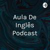Aula De Inglês Podcast