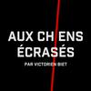 Aux Chiens Écrasés par Victorien Biet