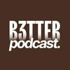 B3TTER PODCAST