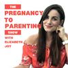 The Pregnancy to Parenting Show with Elizabeth Joy