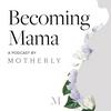 Becoming Mama™: A Pregnancy and Birth Podcast by Motherly