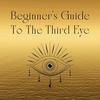 Beginner's Guide To The Third Eye