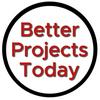 Better Projects Today
