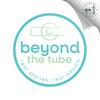 Beyond The Tube: Real Stories, Real Advice
