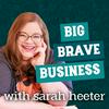 Big Brave Business:  Revolutionary Leadership and Entrepreneurship for Millennials with Sarah Heeter