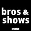 Bros & Shows