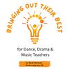 Bringing out their Best: for Dance, Drama & Music Teachers
