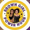 Brown Girl Power Hour