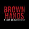 Brown Hands - A Snow Crime Recorded