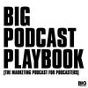 Big Podcast Playbook - Marketing for Podcasters (A Podcast on Podcasting)