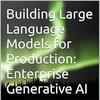 Building Large Language Models for Production: Enterprise Generative AI