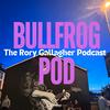 Bullfrog Pod - The Rory Gallagher Podcast