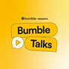 Bumble Talks