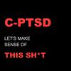 C-PTSD: Let's Make Sense Of This Sh*t