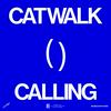 CATWALK CALLING