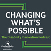 Changing What's Possible: The Disability Innovation Podcast