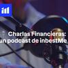 Charlas financieras: un podcast de inbestMe