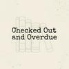 Checked Out and Overdue