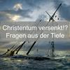 Christentum versenkt!? Fragen aus der Tiefe