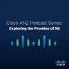 Cisco ANZ Podcast Series: Exploring the Promise of 5G