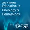 CME in Minutes: Education in Oncology & Hematology