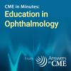 CME in Minutes: Education in Ophthalmology