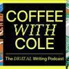 Coffee With Cole: The Digital Writing Podcast