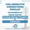 Collaborative Connections Podcast | Conversations on Cancer Care for Oncology Massage Therapists & Estheticians