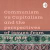 Communism vs Capitalism and the perspectives of issues from the past